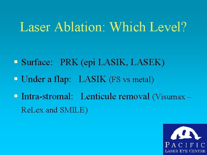 Laser Ablation: Which Level? § Surface: PRK (epi LASIK, LASEK) § Under a flap: