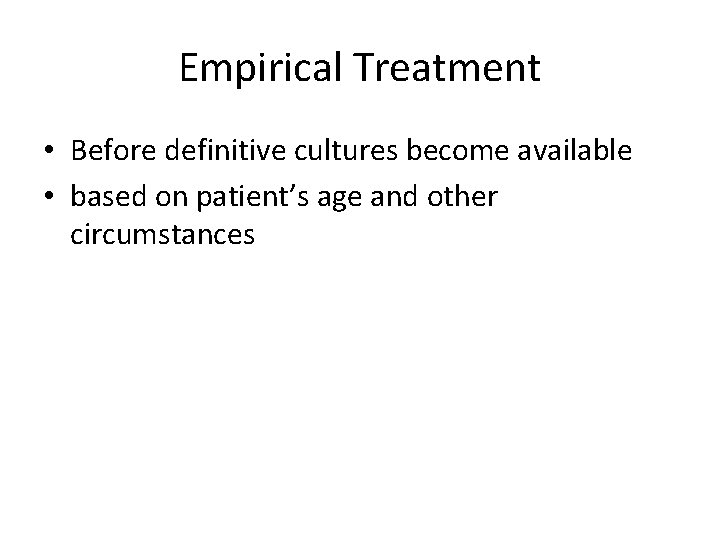 Empirical Treatment • Before definitive cultures become available • based on patient’s age and
