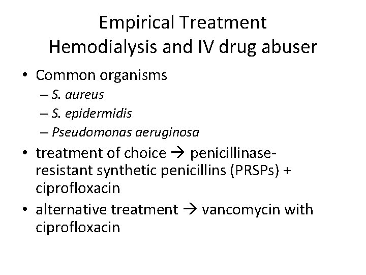 Empirical Treatment Hemodialysis and IV drug abuser • Common organisms – S. aureus –