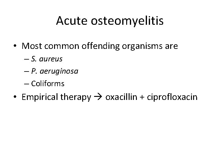 Acute osteomyelitis • Most common offending organisms are – S. aureus – P. aeruginosa