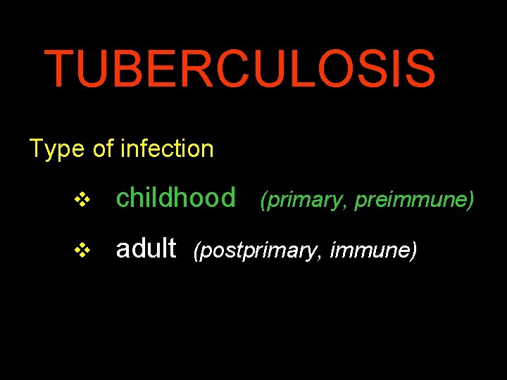 TUBERCULOSIS Type of infection v childhood (primary, preimmune) v adult (postprimary, immune) 