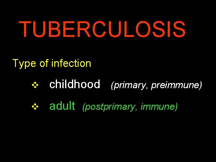 TUBERCULOSIS Type of infection v childhood (primary, preimmune) v adult (postprimary, immune) 