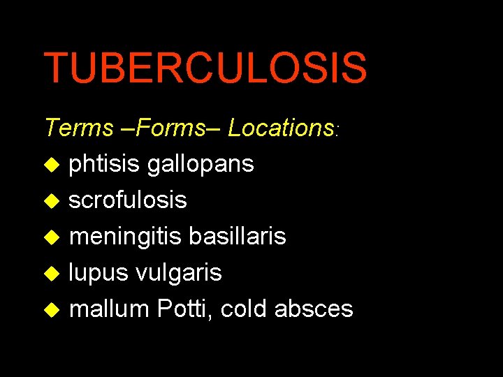 TUBERCULOSIS Terms –Forms– Locations: u phtisis gallopans u scrofulosis u meningitis basillaris u lupus