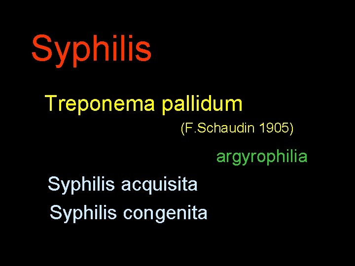 Syphilis Treponema pallidum (F. Schaudin 1905) Syphilis acquisita Syphilis congenita argyrophilia 