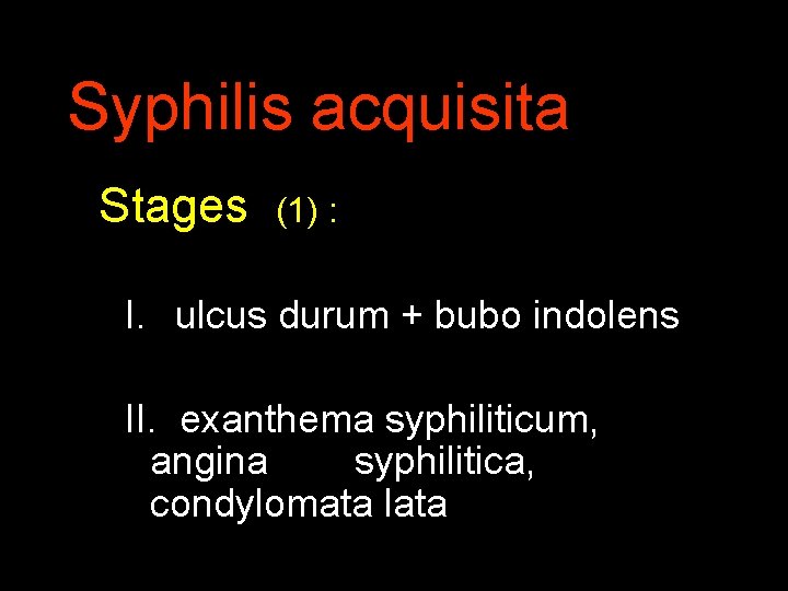 Syphilis acquisita Stages (1) : I. ulcus durum + bubo indolens II. exanthema syphiliticum,