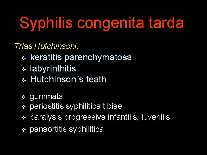 Syphilis congenita tarda Trias Hutchinsoni: v keratitis parenchymatosa v labyrinthitis v Hutchinson´s teath gummata