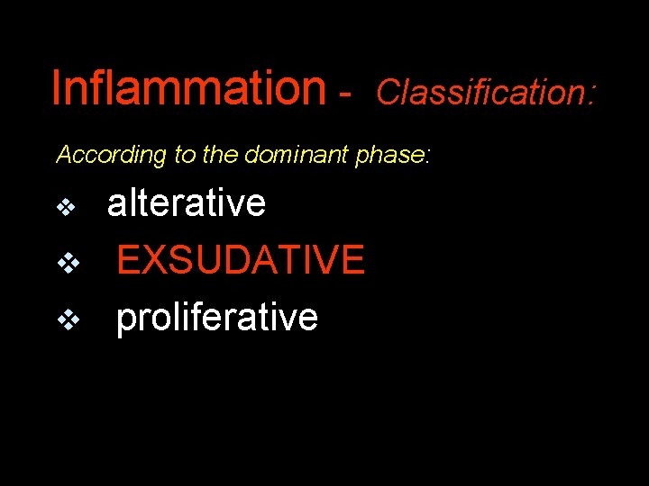 Inflammation - Classification: According to the dominant phase: alterative v EXSUDATIVE v proliferative v