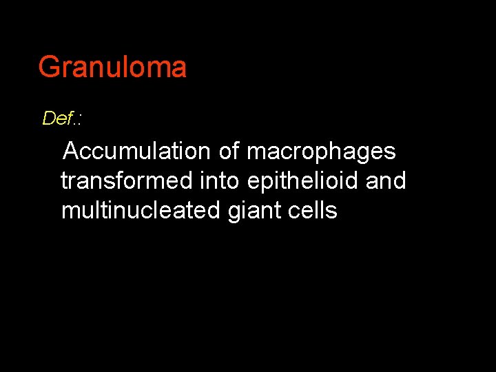 Granuloma Def. : Accumulation of macrophages transformed into epithelioid and multinucleated giant cells 