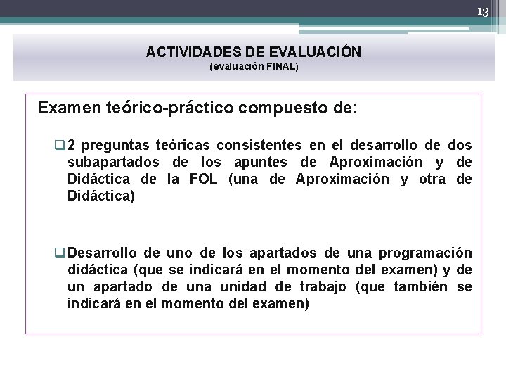 13 ACTIVIDADES DE EVALUACIÓN (evaluación FINAL) Examen teórico-práctico compuesto de: q 2 preguntas teóricas