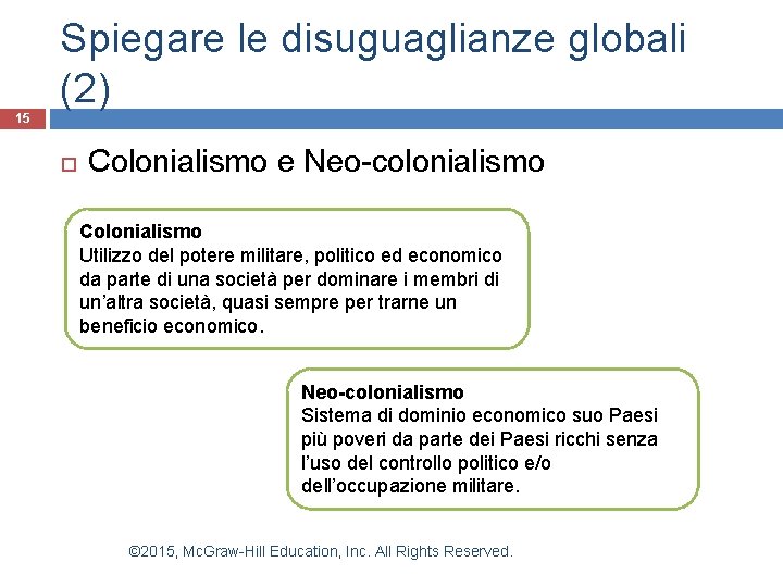 Spiegare le disuguaglianze globali (2) 15 Colonialismo e Neo-colonialismo Colonialismo Utilizzo del potere militare,