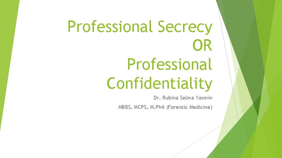 Professional Secrecy OR Professional Confidentiality Dr. Rubina Salma Yasmin MBBS, MCPS, M. Phil (Forensic