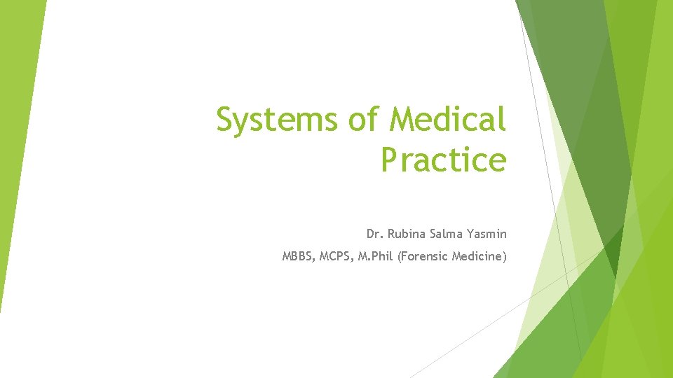  Systems of Medical Practice Dr. Rubina Salma Yasmin MBBS, MCPS, M. Phil (Forensic