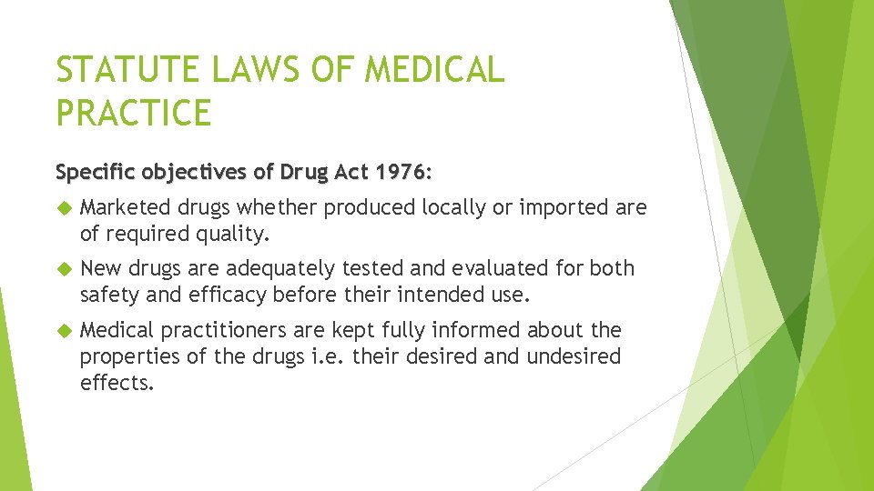 STATUTE LAWS OF MEDICAL PRACTICE Specific objectives of Drug Act 1976: Marketed drugs whether