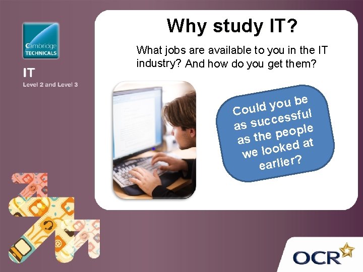 Why study IT? What jobs are available to you in the IT industry? And