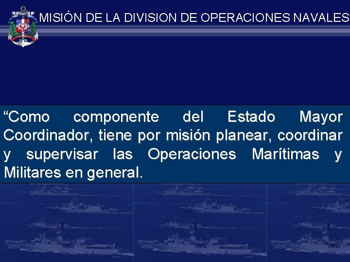 MISIÓN DE LA DIVISION DE OPERACIONES NAVALES “Como componente del Estado Mayor Coordinador, tiene
