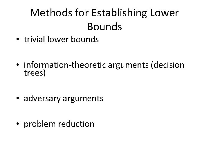 Methods for Establishing Lower Bounds • trivial lower bounds • information-theoretic arguments (decision trees) Methods for Establishing Lower Bounds • trivial lower bounds • information-theoretic arguments (decision trees)