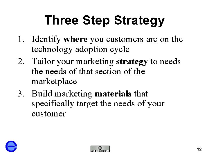 Three Step Strategy 1. Identify where you customers are on the technology adoption cycle