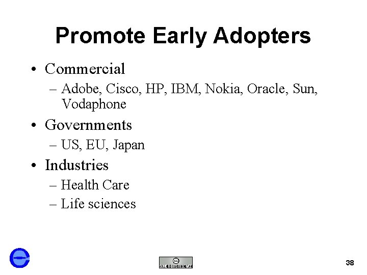 Promote Early Adopters • Commercial – Adobe, Cisco, HP, IBM, Nokia, Oracle, Sun, Vodaphone