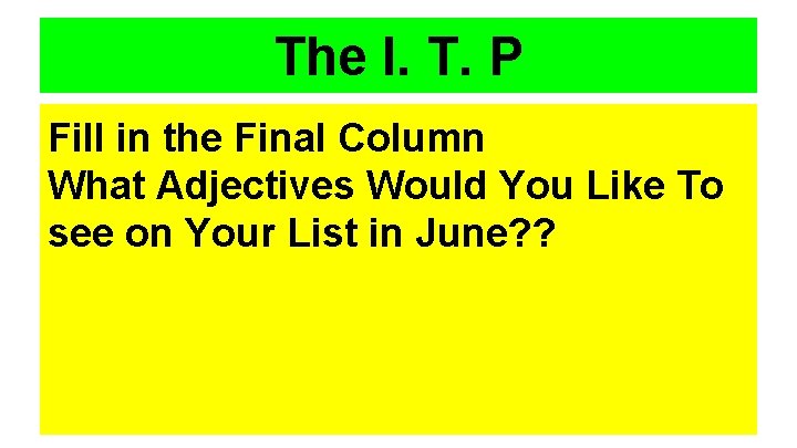 The I. T. P Fill in the Final Column What Adjectives Would You Like