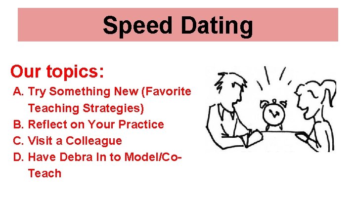 Speed Dating Our topics: A. Try Something New (Favorite Teaching Strategies) B. Reflect on