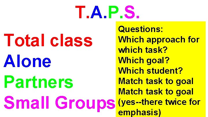 T. A. P. S. Total class Alone Partners Small Groups Questions: Which approach for