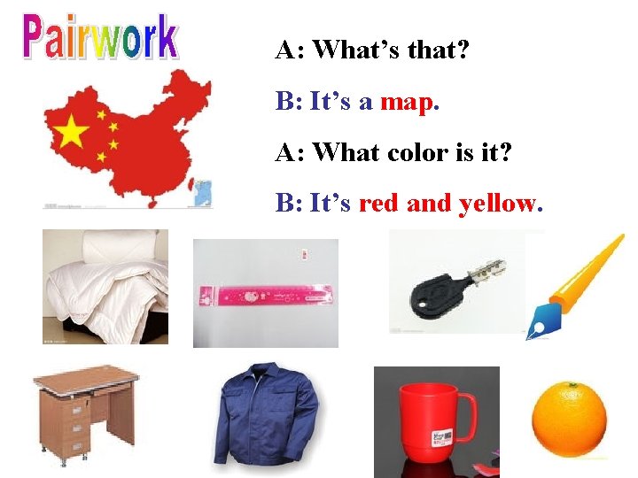 A: What’s that? B: It’s a map. A: What color is it? B: It’s