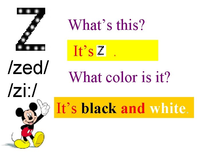 What’s this? /zed/ /zi: / It’s . What color is it? It’s black and