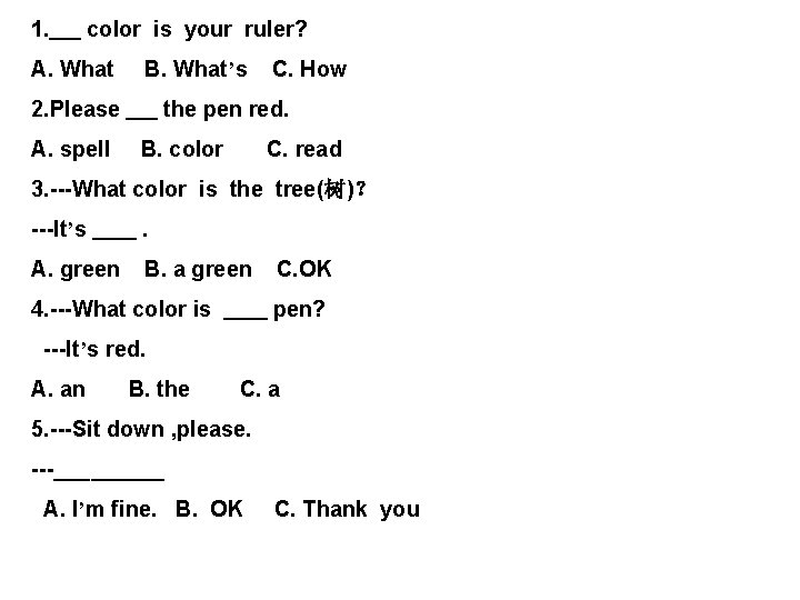 1. color is your ruler? A. What B. What’s 2. Please A. spell C.