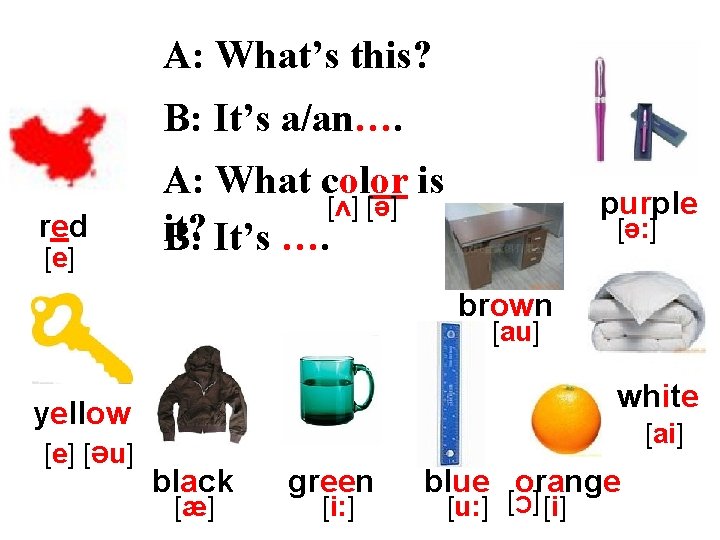 A: What’s this? 　　　 B: It’s a/an…. red [e] A: What color is [ʌ]