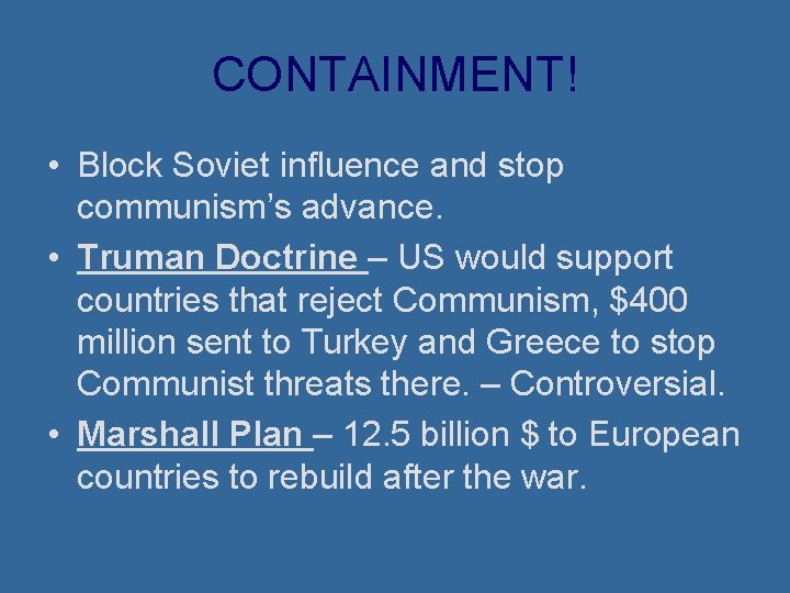 CONTAINMENT! • Block Soviet influence and stop communism’s advance. • Truman Doctrine – US