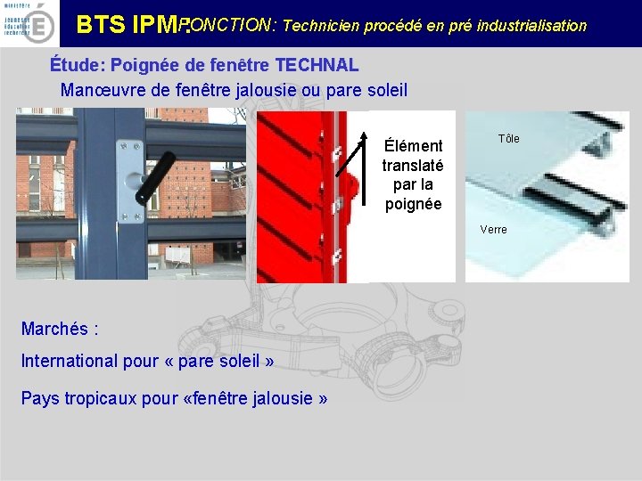 FONCTION: Technicien procédé en pré industrialisation BTS IPM : Étude: Poignée de fenêtre TECHNAL