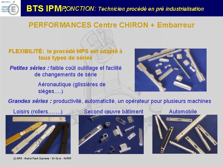 FONCTION: Technicien procédé en pré industrialisation BTS IPM : PERFORMANCES Centre CHIRON + Embarreur