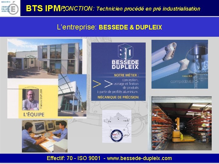 FONCTION: Technicien procédé en pré industrialisation BTS IPM : L’entreprise: BESSEDE & DUPLEIX Effectif: