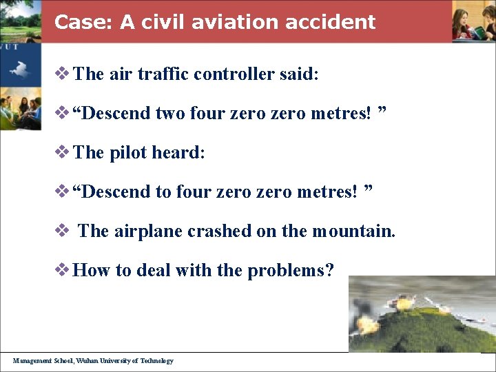 Case: A civil aviation accident v The air traffic controller said: v “Descend two