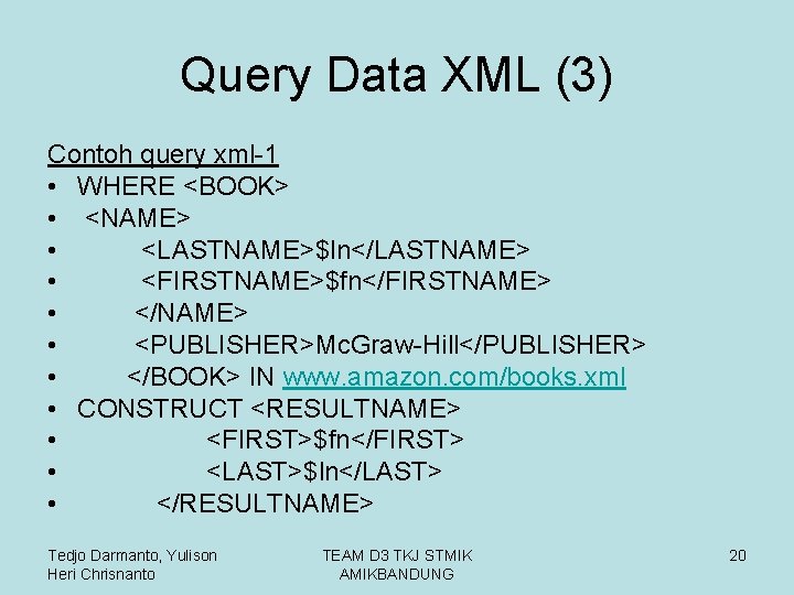 Query Data XML (3) Contoh query xml-1 • WHERE <BOOK> • <NAME> • <LASTNAME>$ln</LASTNAME>