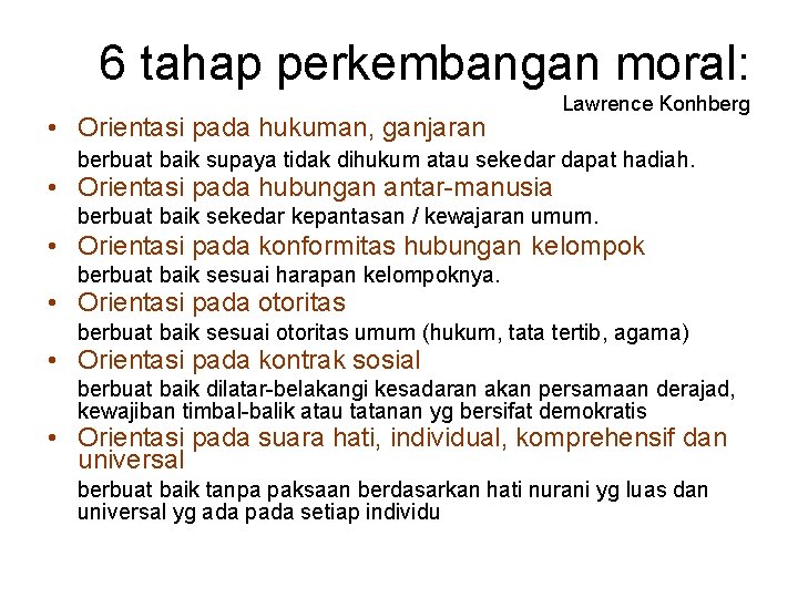 6 tahap perkembangan moral: • Orientasi pada hukuman, ganjaran Lawrence Konhberg berbuat baik supaya