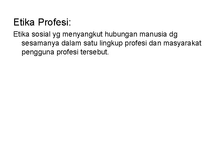 Etika Profesi: Etika sosial yg menyangkut hubungan manusia dg sesamanya dalam satu lingkup profesi