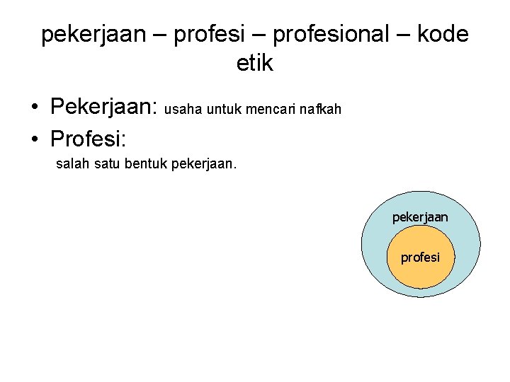 pekerjaan – profesional – kode etik • Pekerjaan: usaha untuk mencari nafkah • Profesi: