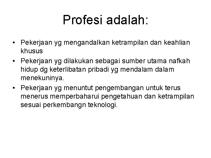 Profesi adalah: • Pekerjaan yg mengandalkan ketrampilan dan keahlian khusus • Pekerjaan yg dilakukan