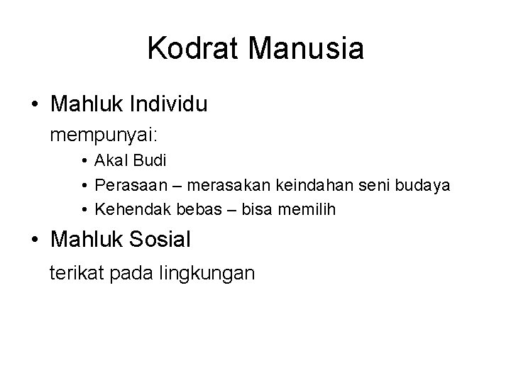 Kodrat Manusia • Mahluk Individu mempunyai: • Akal Budi • Perasaan – merasakan keindahan