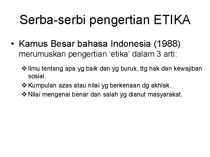 Serba-serbi pengertian ETIKA • Kamus Besar bahasa Indonesia (1988) merumuskan pengertian ‘etika’ dalam 3