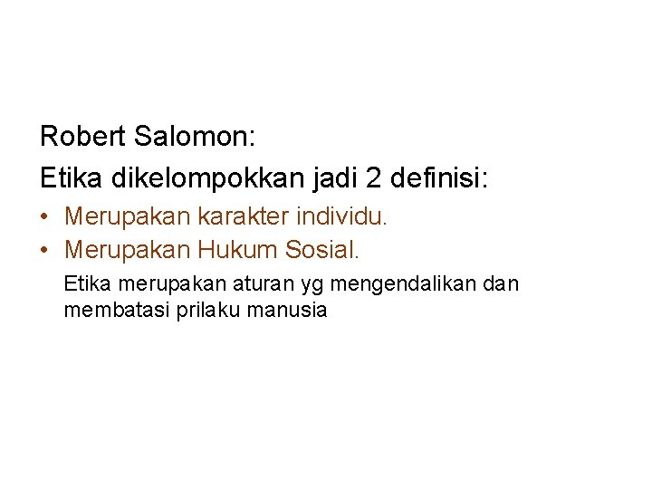 Robert Salomon: Etika dikelompokkan jadi 2 definisi: • Merupakan karakter individu. • Merupakan Hukum