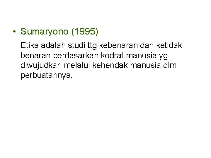  • Sumaryono (1995) Etika adalah studi ttg kebenaran dan ketidak benaran berdasarkan kodrat