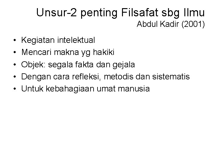 Unsur-2 penting Filsafat sbg Ilmu Abdul Kadir (2001) • • • Kegiatan intelektual Mencari