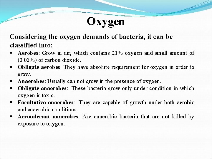 Oxygen Considering the oxygen demands of bacteria, it can be classified into: § Aerobes:
