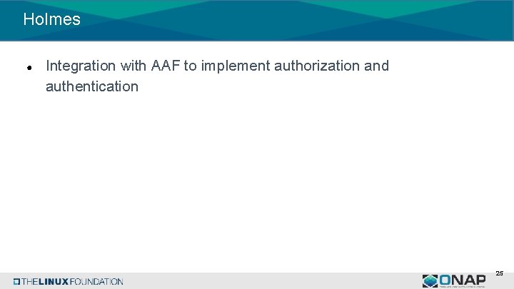 Holmes ● Integration with AAF to implement authorization and authentication 25 