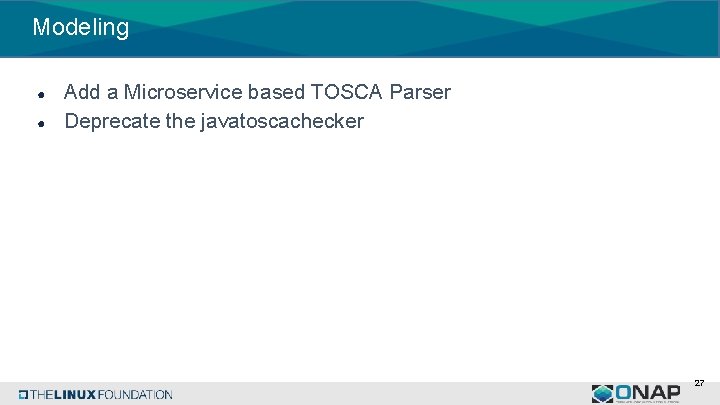 Modeling ● ● Add a Microservice based TOSCA Parser Deprecate the javatoscachecker 27 