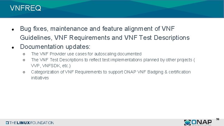 VNFREQ ● ● Bug fixes, maintenance and feature alignment of VNF Guidelines, VNF Requirements