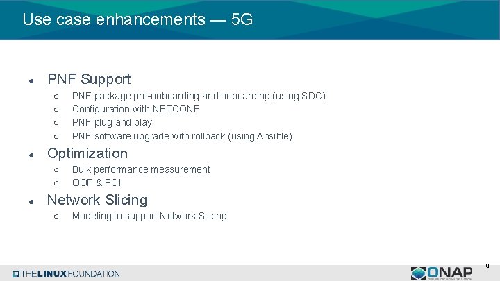 Use case enhancements — 5 G ● PNF Support ○ ○ ● Optimization ○