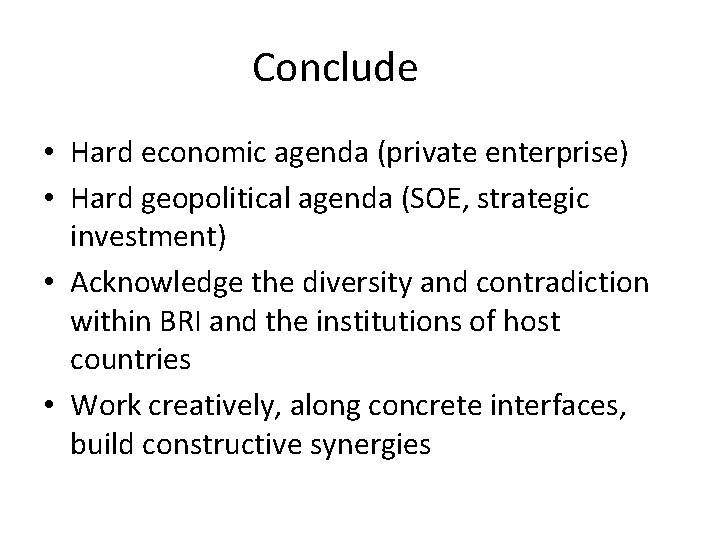 Conclude • Hard economic agenda (private enterprise) • Hard geopolitical agenda (SOE, strategic investment)
